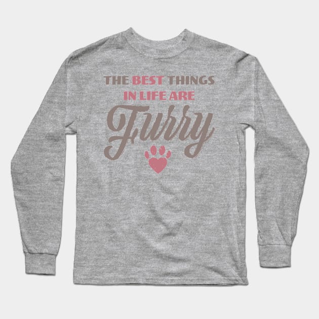 The Best Things In Life Are Furry Funny Cat or Dog Lover print Long Sleeve T-Shirt by nikkidawn74